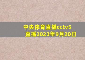 中央体育直播cctv5 直播2023年9月20日